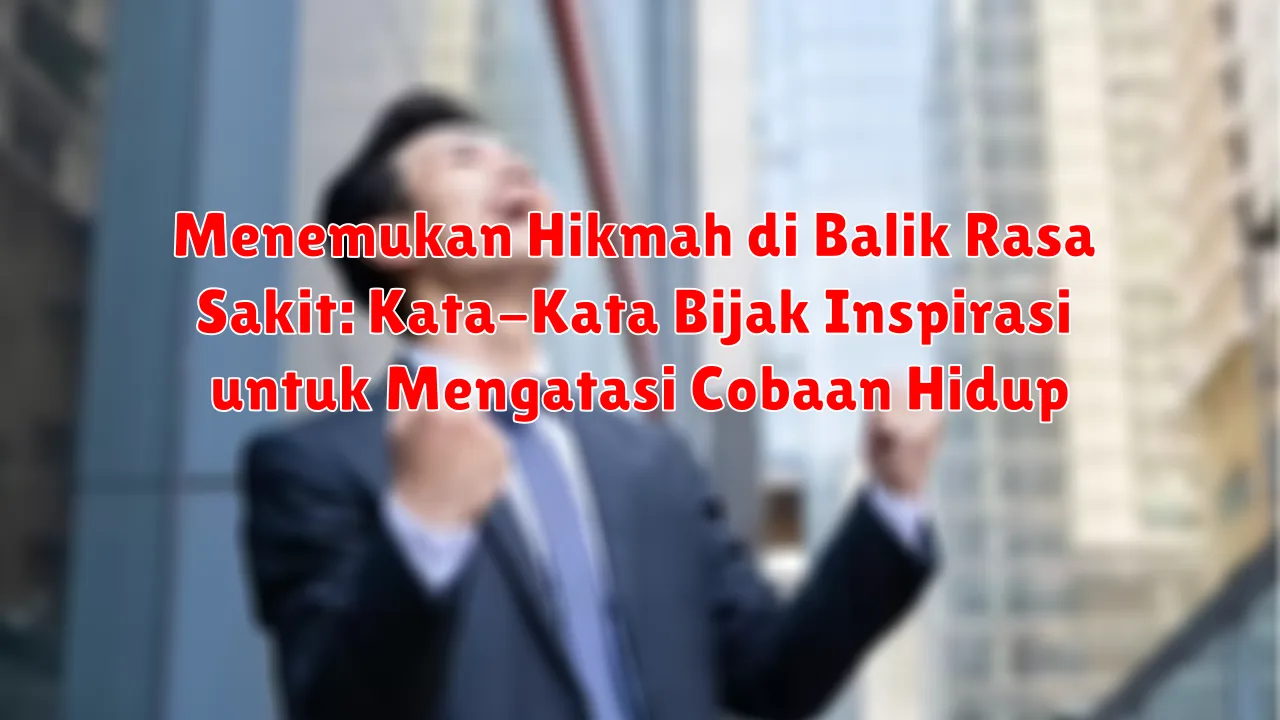 Menemukan Hikmah di Balik Rasa Sakit: Kata-Kata Bijak Inspirasi untuk Mengatasi Cobaan Hidup