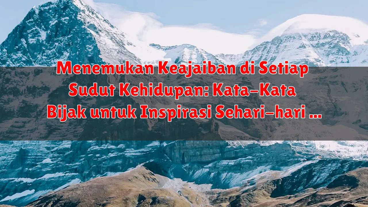 Menemukan Keajaiban di Setiap Sudut Kehidupan: Kata-Kata Bijak untuk Inspirasi Sehari-hari