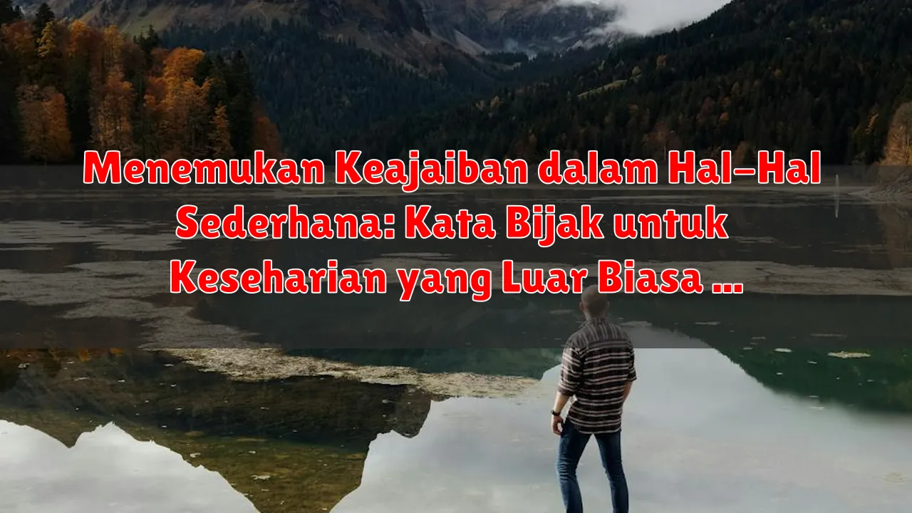Menemukan Keajaiban dalam Hal-Hal Sederhana: Kata Bijak untuk Keseharian yang Luar Biasa