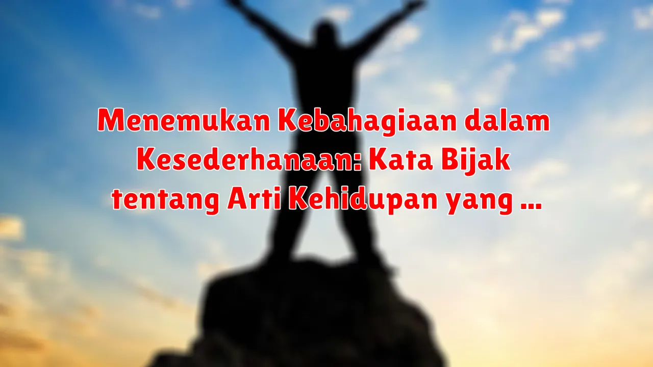 Menemukan Kebahagiaan dalam Kesederhanaan: Kata Bijak tentang Arti Kehidupan yang Sederhana dan Murni