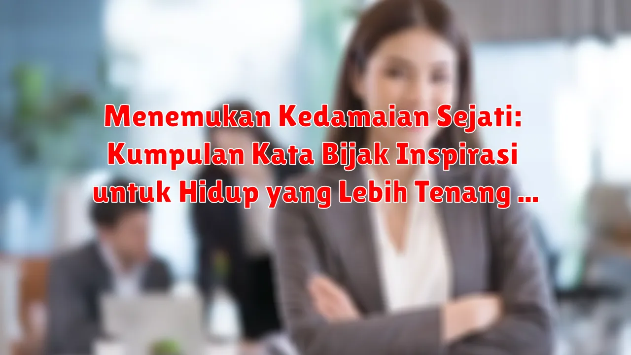 Menemukan Kedamaian Sejati: Kumpulan Kata Bijak Inspirasi untuk Hidup yang Lebih Tenang
