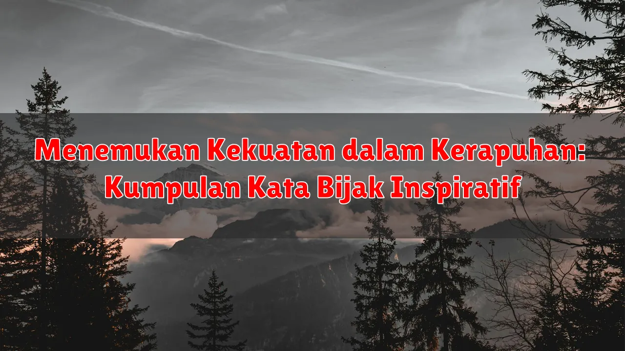 Menemukan Kekuatan dalam Kerapuhan: Kumpulan Kata Bijak Inspiratif