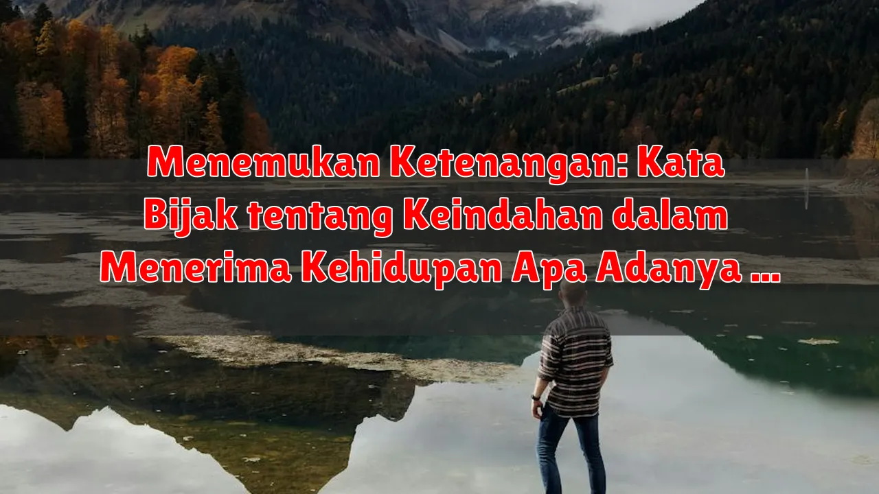 Menemukan Ketenangan: Kata Bijak tentang Keindahan dalam Menerima Kehidupan Apa Adanya