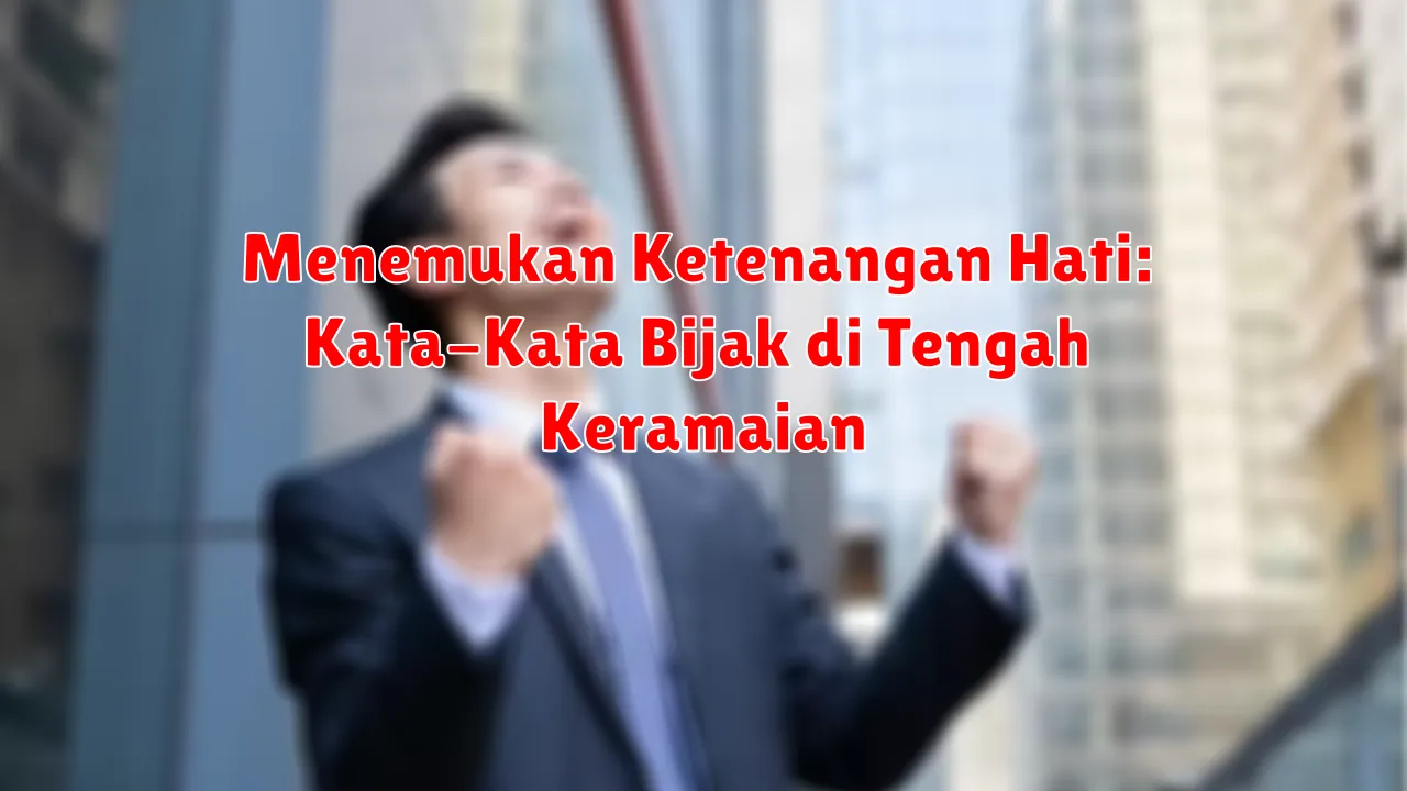 Menemukan Ketenangan Hati: Kata-Kata Bijak di Tengah Keramaian