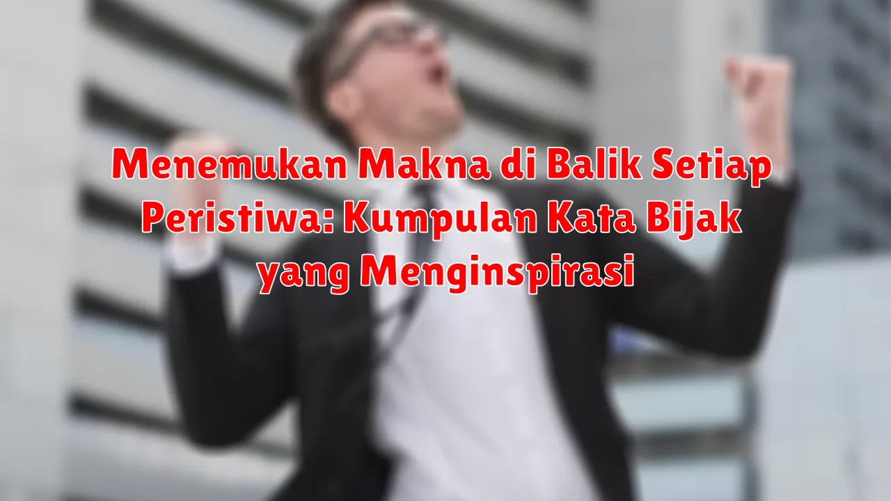 Menemukan Makna di Balik Setiap Peristiwa: Kumpulan Kata Bijak yang Menginspirasi