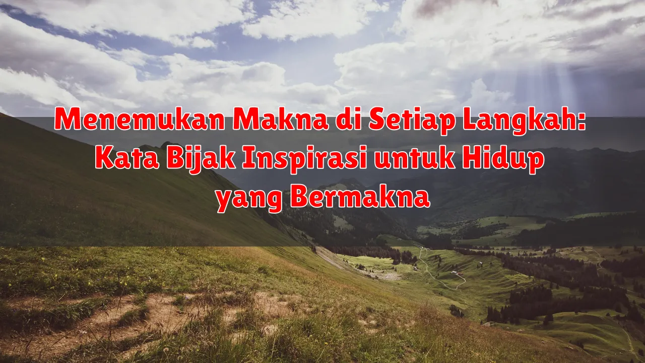 Menemukan Makna di Setiap Langkah: Kata Bijak Inspirasi untuk Hidup yang Bermakna