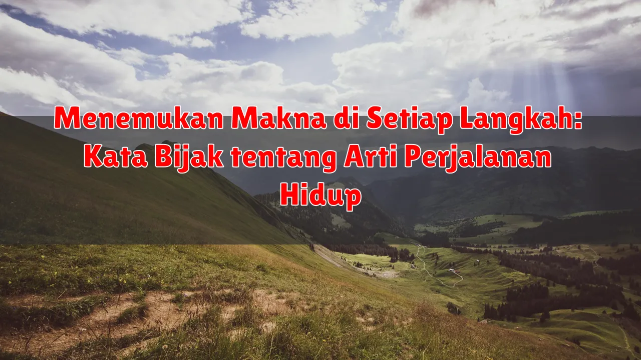 Menemukan Makna di Setiap Langkah: Kata Bijak tentang Arti Perjalanan Hidup