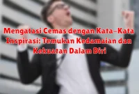 Mengatasi Cemas dengan Kata-Kata Inspirasi: Temukan Kedamaian dan Kekuatan Dalam Diri