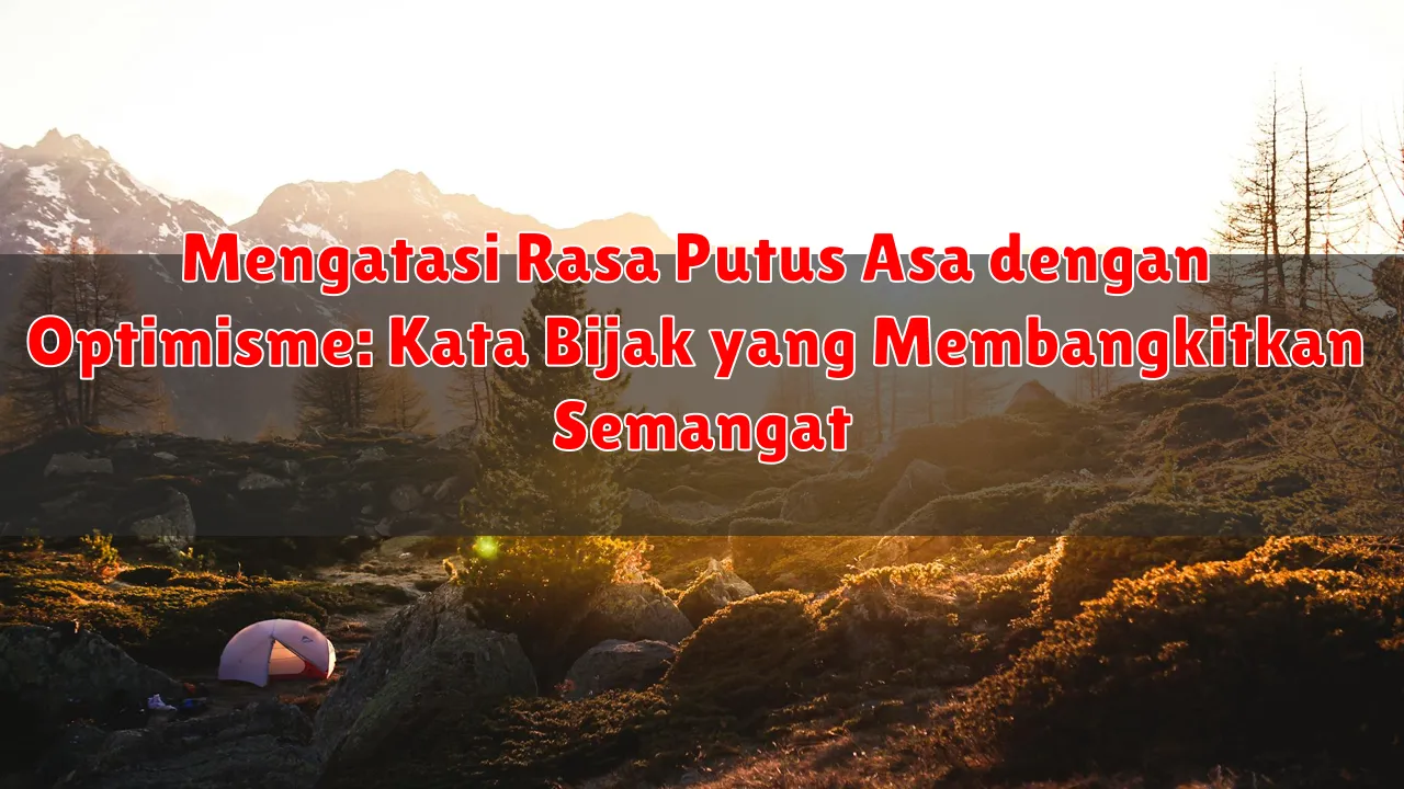 Mengatasi Rasa Putus Asa dengan Optimisme: Kata Bijak yang Membangkitkan Semangat