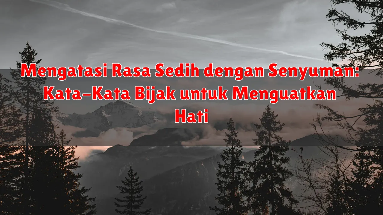 Mengatasi Rasa Sedih dengan Senyuman: Kata-Kata Bijak untuk Menguatkan Hati