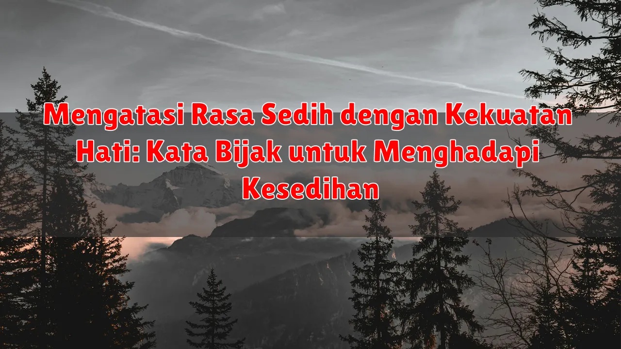 Mengatasi Rasa Sedih dengan Kekuatan Hati: Kata Bijak untuk Menghadapi Kesedihan