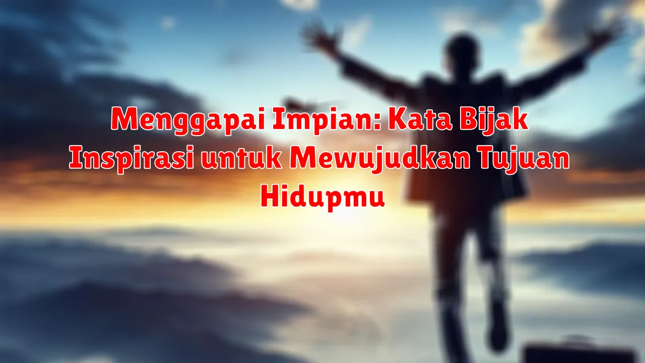 Menggapai Impian: Kata Bijak Inspirasi untuk Mewujudkan Tujuan Hidupmu