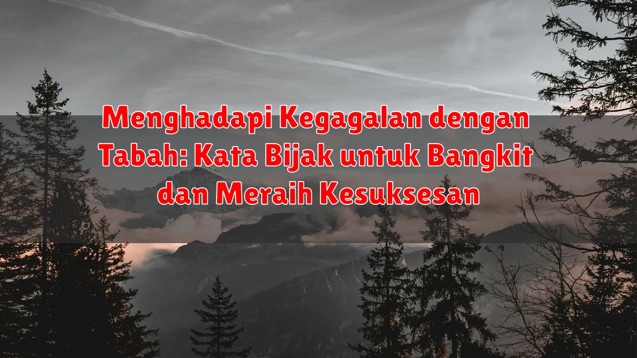 Menghadapi Kegagalan dengan Tabah: Kata Bijak untuk Bangkit dan Meraih Kesuksesan