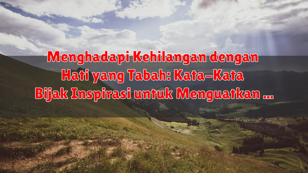 Menghadapi Kehilangan dengan Hati yang Tabah: Kata-Kata Bijak Inspirasi untuk Menguatkan Jiwa