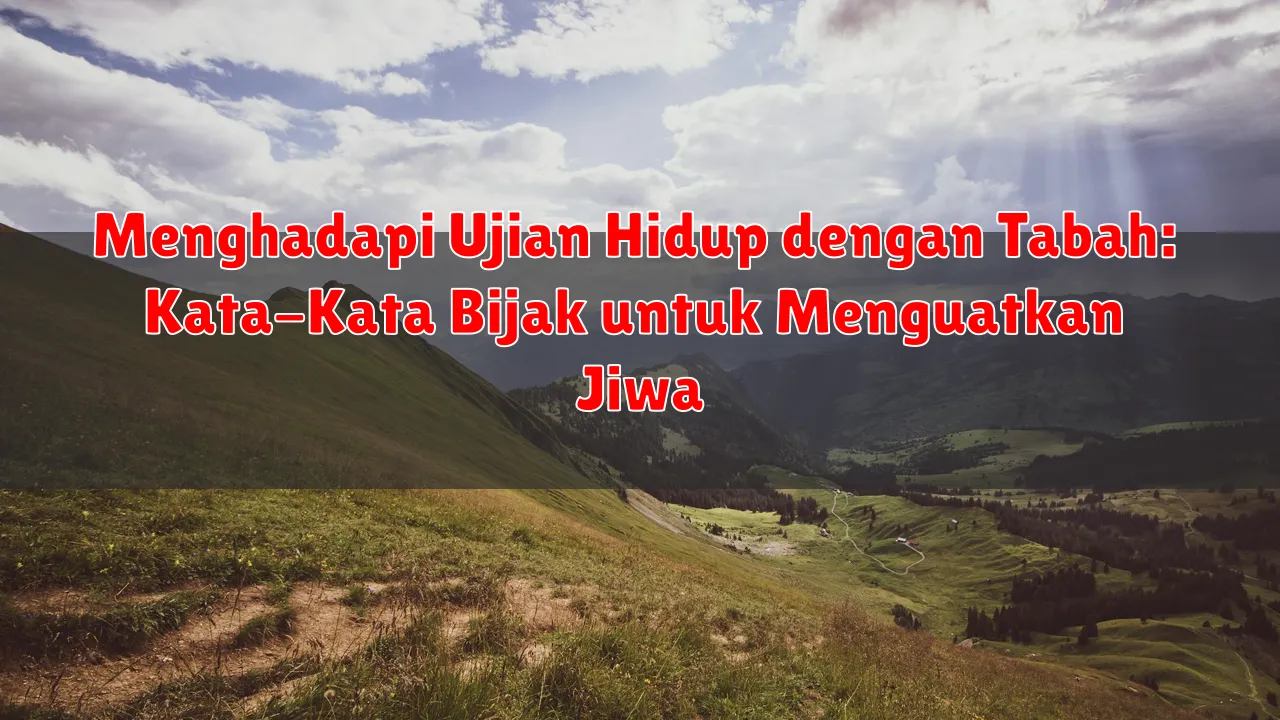 Menghadapi Ujian Hidup dengan Tabah: Kata-Kata Bijak untuk Menguatkan Jiwa