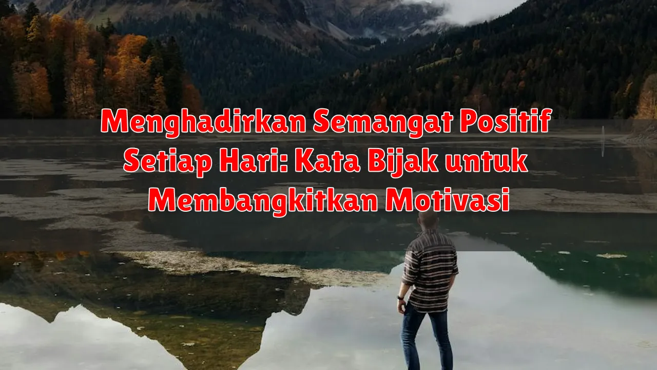 Menghadirkan Semangat Positif Setiap Hari: Kata Bijak untuk Membangkitkan Motivasi