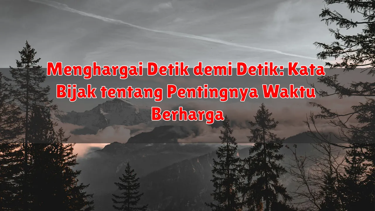 Menghargai Detik demi Detik: Kata Bijak tentang Pentingnya Waktu Berharga