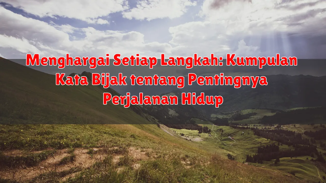 Menghargai Setiap Langkah: Kumpulan Kata Bijak tentang Pentingnya Perjalanan Hidup