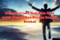 Mengobati Luka Hati: Kata Bijak untuk Menguatkan Diri dan Bangkit Kembali