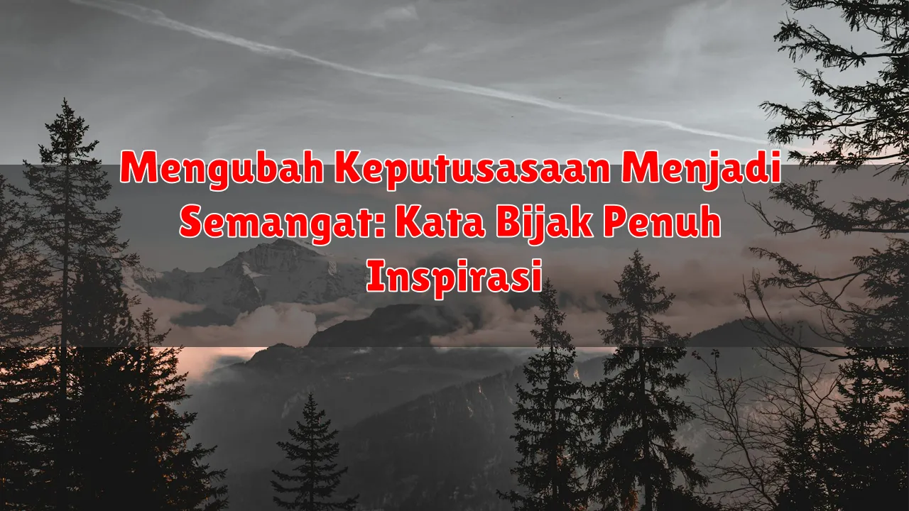 Mengubah Keputusasaan Menjadi Semangat: Kata Bijak Penuh Inspirasi