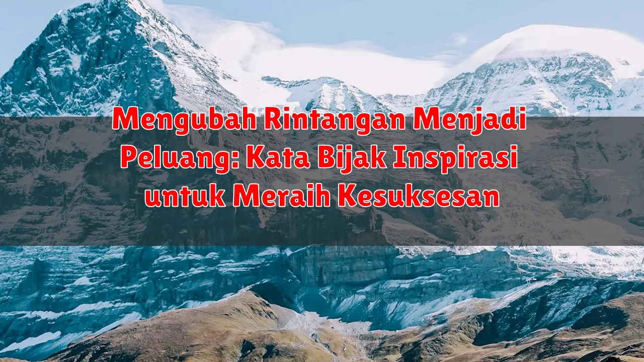 Mengubah Rintangan Menjadi Peluang: Kata Bijak Inspirasi untuk Meraih Kesuksesan