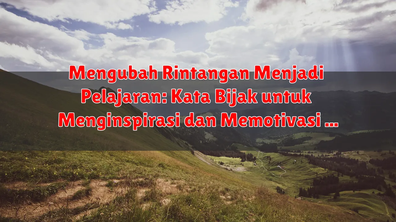 Mengubah Rintangan Menjadi Pelajaran: Kata Bijak untuk Menginspirasi dan Memotivasi