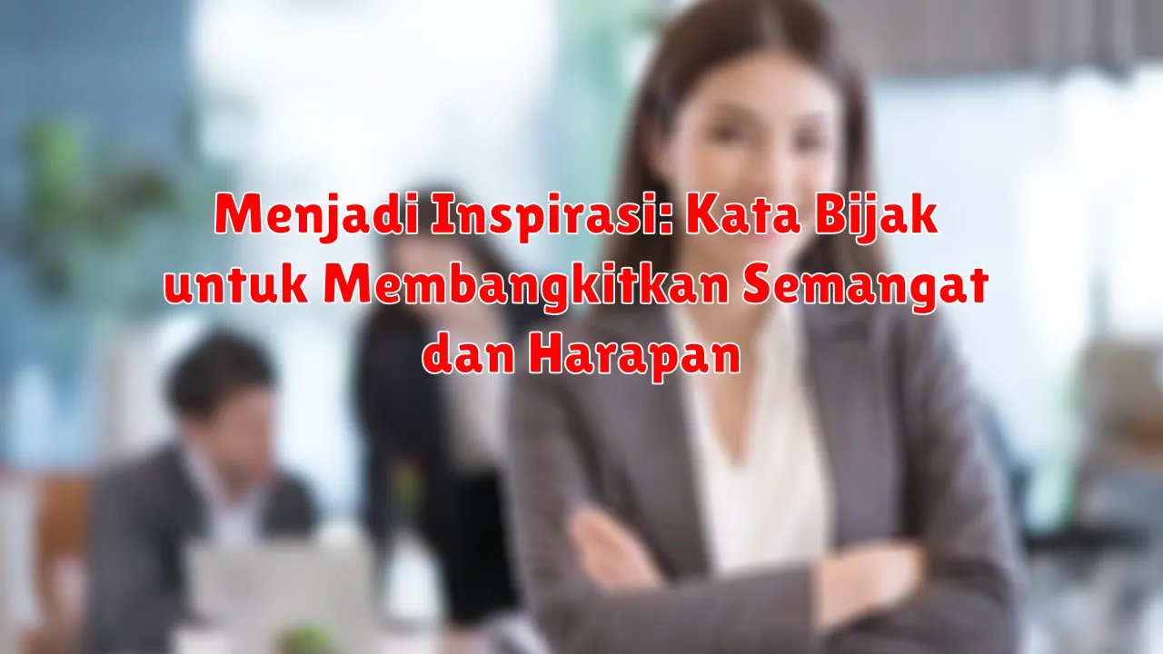 Menjadi Inspirasi: Kata Bijak untuk Membangkitkan Semangat dan Harapan