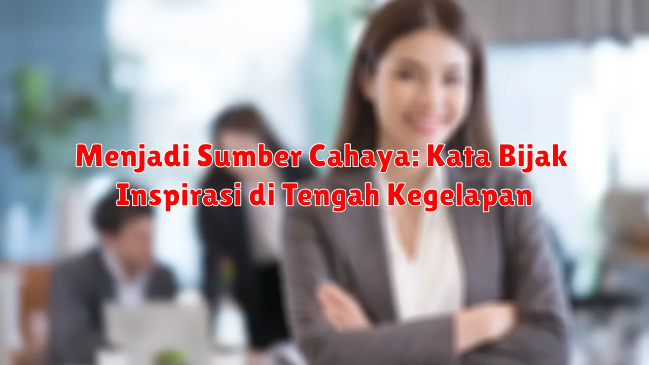 Menjadi Sumber Cahaya: Kata Bijak Inspirasi di Tengah Kegelapan