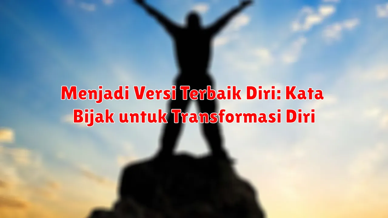 Menjadi Versi Terbaik Diri: Kata Bijak untuk Transformasi Diri