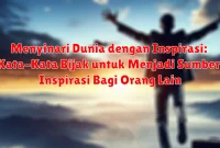 Menyinari Dunia dengan Inspirasi: Kata-Kata Bijak untuk Menjadi Sumber Inspirasi Bagi Orang Lain