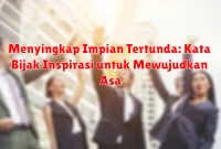 Menyingkap Impian Tertunda: Kata Bijak Inspirasi untuk Mewujudkan Asa