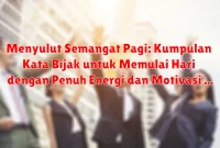 Menyulut Semangat Pagi: Kumpulan Kata Bijak untuk Memulai Hari dengan Penuh Energi dan Motivasi
