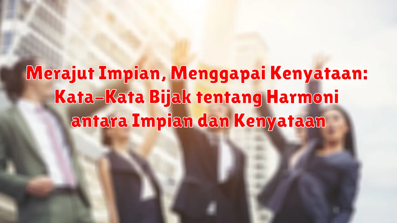 Merajut Impian, Menggapai Kenyataan: Kata-Kata Bijak tentang Harmoni antara Impian dan Kenyataan