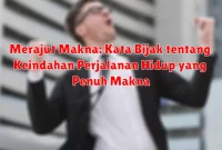 Merajut Makna: Kata Bijak tentang Keindahan Perjalanan Hidup yang Penuh Makna