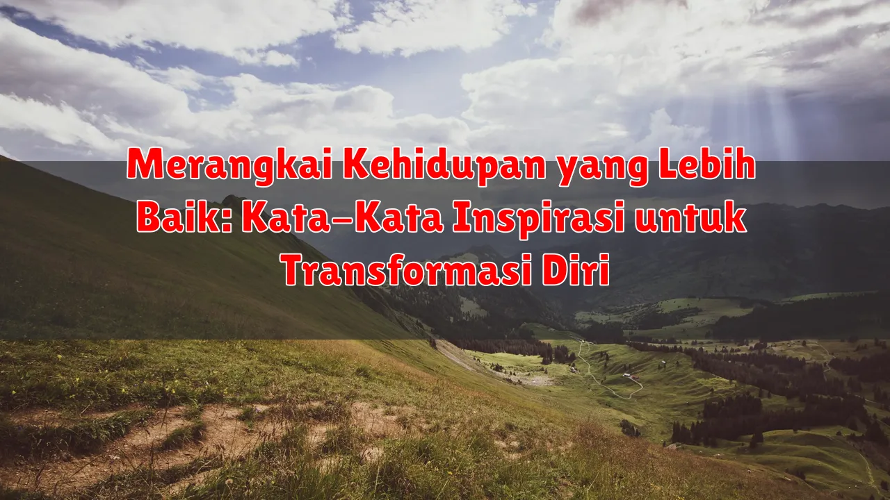 Merangkai Kehidupan yang Lebih Baik: Kata-Kata Inspirasi untuk Transformasi Diri