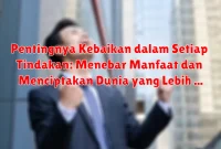 Pentingnya Kebaikan dalam Setiap Tindakan: Menebar Manfaat dan Menciptakan Dunia yang Lebih Baik
