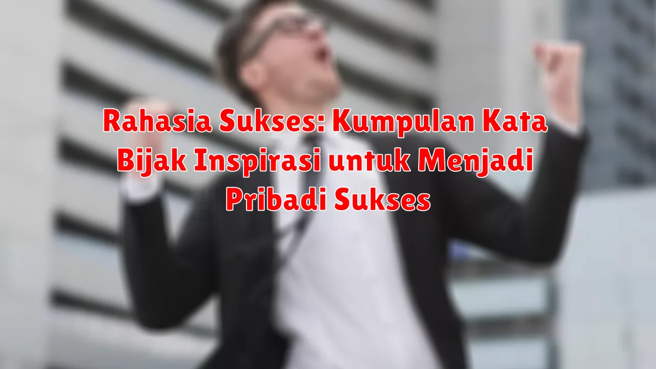 Rahasia Sukses: Kumpulan Kata Bijak Inspirasi untuk Menjadi Pribadi Sukses