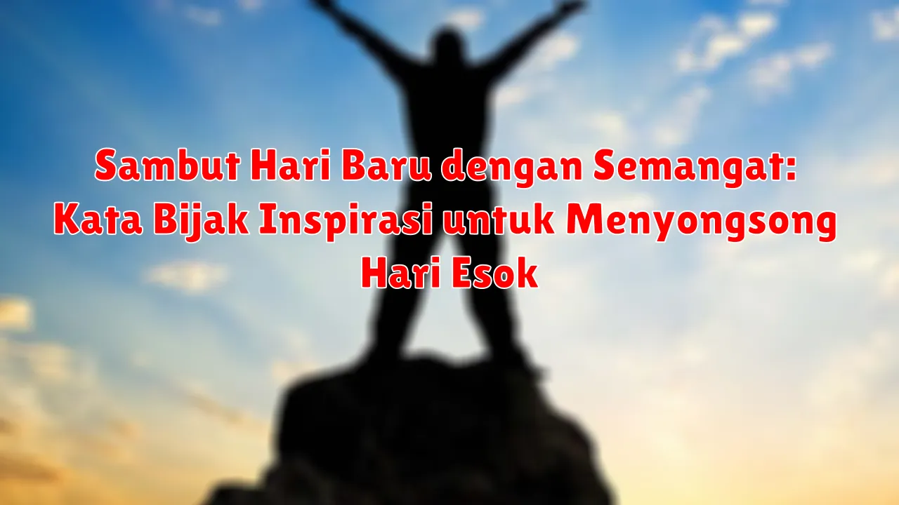 Sambut Hari Baru dengan Semangat: Kata Bijak Inspirasi untuk Menyongsong Hari Esok