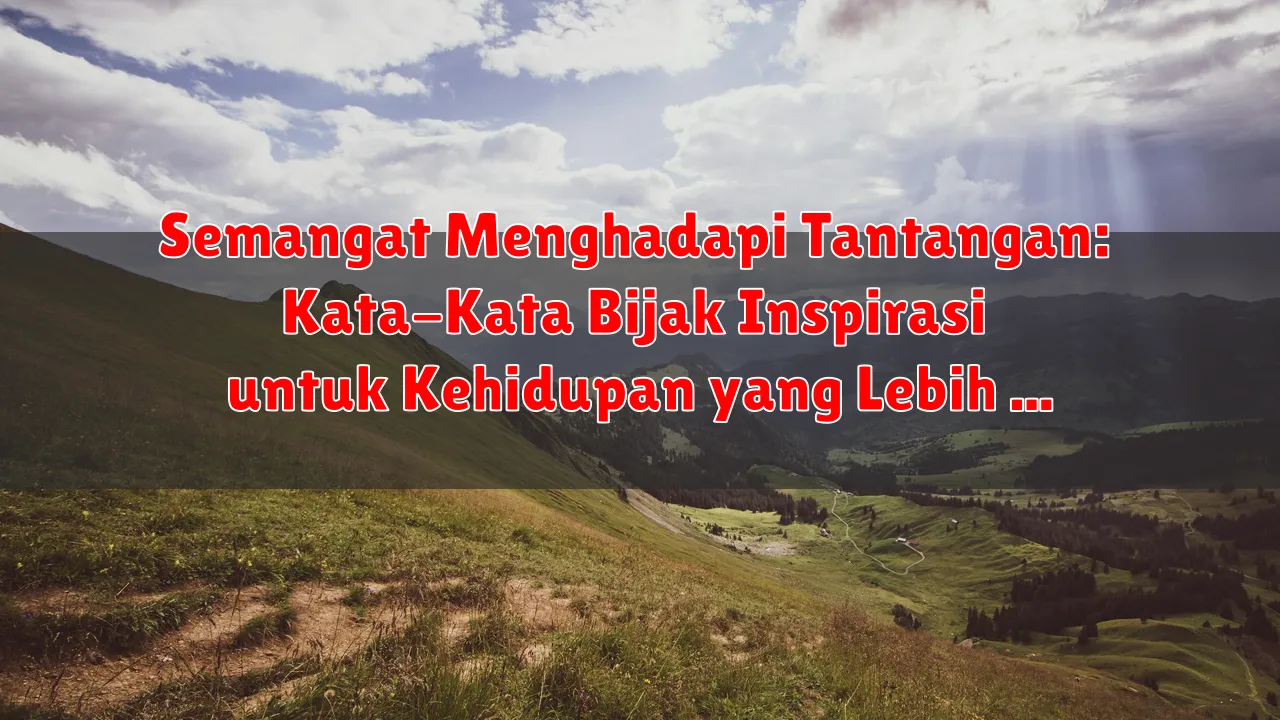 Semangat Menghadapi Tantangan: Kata-Kata Bijak Inspirasi untuk Kehidupan yang Lebih Tangguh