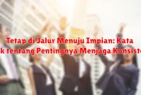 Tetap di Jalur Menuju Impian: Kata Bijak tentang Pentingnya Menjaga Konsistensi