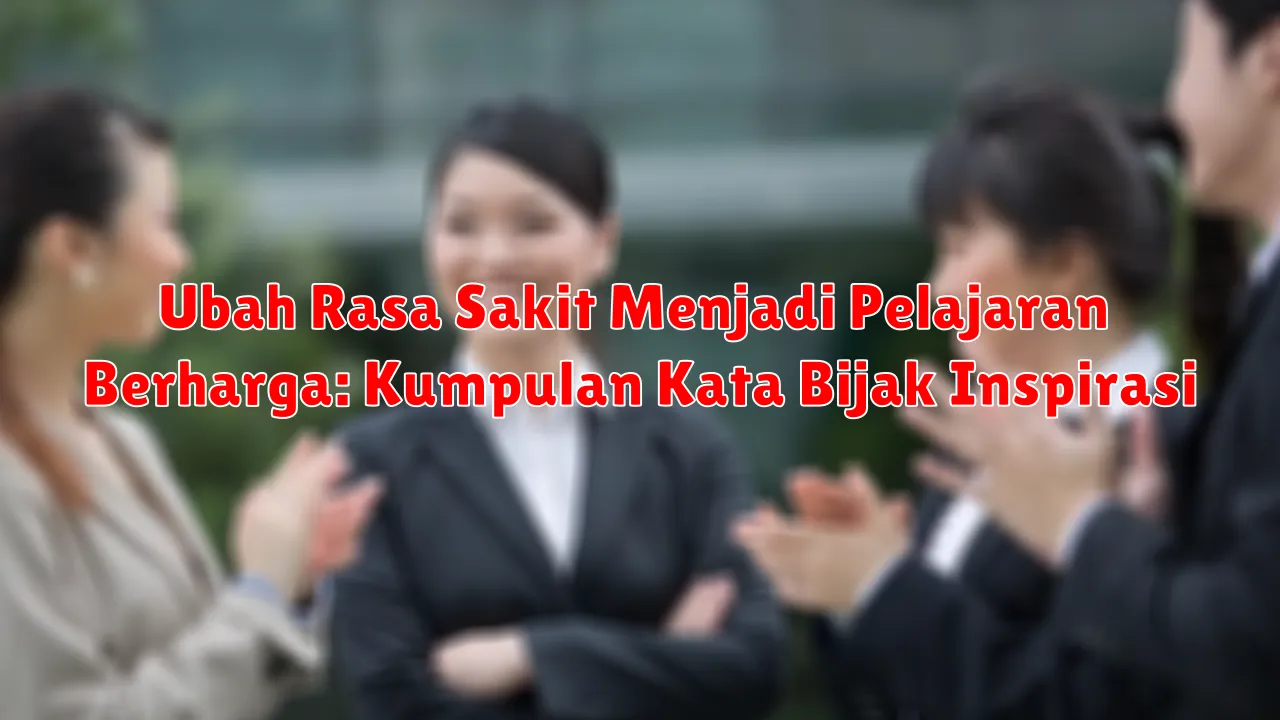 Ubah Rasa Sakit Menjadi Pelajaran Berharga: Kumpulan Kata Bijak Inspirasi